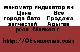 манометр индикатор вч › Цена ­ 1 000 - Все города Авто » Продажа запчастей   . Адыгея респ.,Майкоп г.